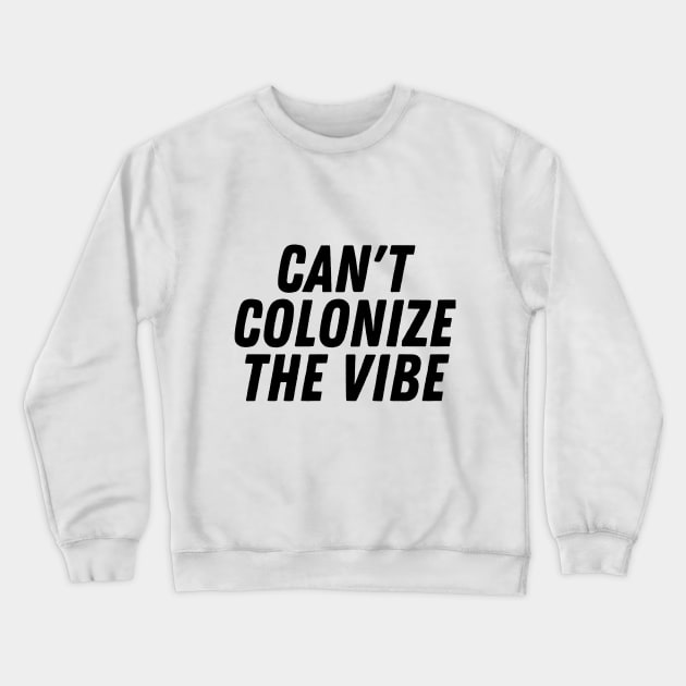 You Can't Colonize The Vibes- Black Lives Matter | Pro Black Design Crewneck Sweatshirt by Colored Lines
